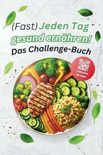 (Fast) Jeden Tag gesund ernähren! Über 111 Challenges für einfaches und nachhaltiges Abnehmen, fitter werden und ein gesundes Leben, ohne sich zu sehr einzuschränken.