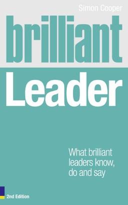 Brilliant Leader: What the Best Leaders Know, Do and Say