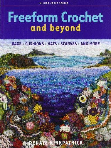 Freeform Crochet and Beyond: Bags, Cushions, Hats, Scarves and More (Milner Craft)