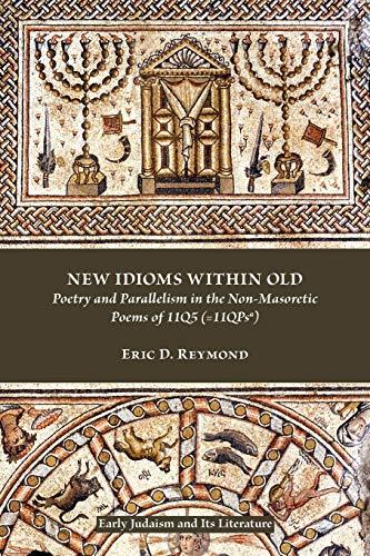 New Idioms Within Old: Poetry and Parallelism in the Non-Masoretic Poems of 11q5 (=11qpsa) (Society of Biblical Literature.early Judaism and Its Literature, Band 31)