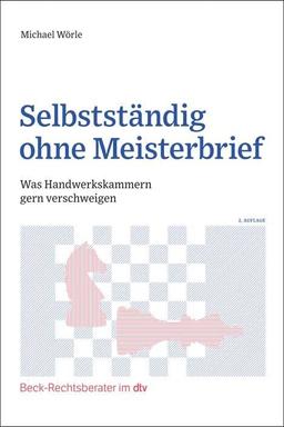 Selbstständig ohne Meisterbrief: Was Handwerkskammern gern verschweigen (Beck-Rechtsberater im dtv)