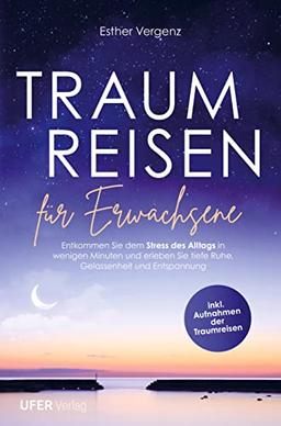 Traumreisen für Erwachsene: Entkommen Sie dem Stress des Alltags in wenigen Minuten und erleben Sie tiefe Ruhe, Gelassenheit und Entspannung (inkl. Aufnahmen der Traumreisen)