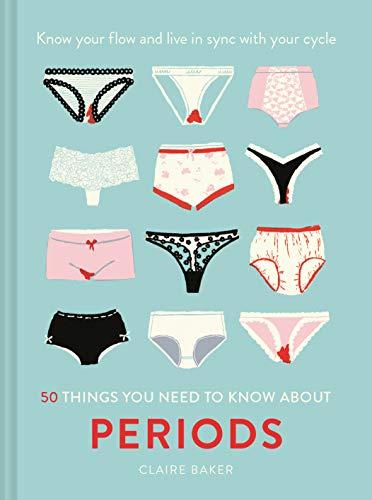 50 Things You Need to Know About Periods: Life Skills: Know your flow and live in sync with your cycle