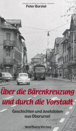 Über die Bärenkreuzung und durch die Vorstadt - Geschichten und Anekdoten aus Oberursel