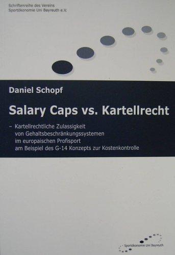 Salary Caps vs. Kartellrecht: Kartellrechtliche Zulässigkeit von Gehaltsbeschränkungssystemen im europäischen Profisport am Beispiel des G-14 Konzepts ... des Vereins Sportökonomie Uni Bayreuth e.V.)