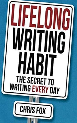 Lifelong Writing Habit: The Secret to Writing Every Day (Write Faster, Write Smarter, Band 2)