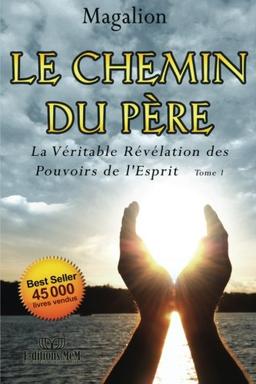 Le Chemin Du Père: La Véritable Révélation Des Pouvoirs De l'Esprit (Guide spirituel)