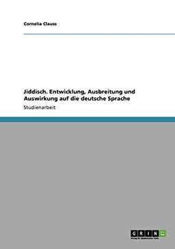 Jiddisch. Entwicklung, Ausbreitung und Auswirkung auf die deutsche Sprache