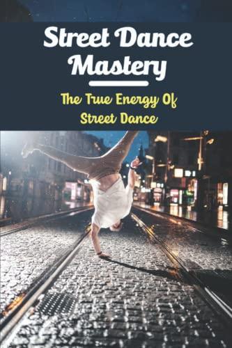 Street Dance Mastery: The True Energy Of Street Dance