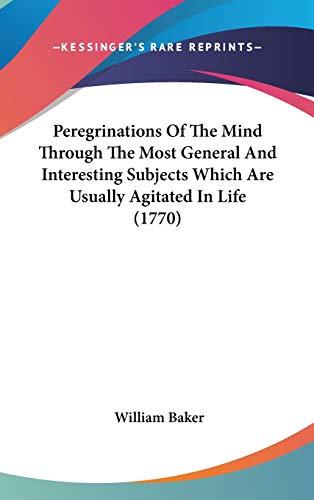 Peregrinations Of The Mind Through The Most General And Interesting Subjects Which Are Usually Agitated In Life (1770)