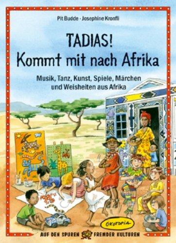 Tadias! Kommt mit nach Afrika: Musik, Tanz, Kunst, Spiele, Märchen und Weisheiten aus Afrika