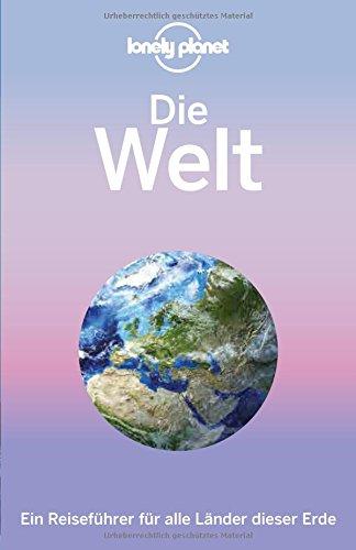 Lonely Planet Reiseführer Die Welt: Ein Reiseführer für alle Länder dieser Erde (Lonely Planet Reiseführer Deutsch)