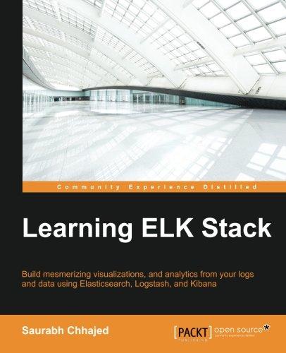 Learning ELK Stack: Build mesmerizing visualizations, analytics, and logs from your data using Elasticsearch, Logstash, and Kibana (English Edition)