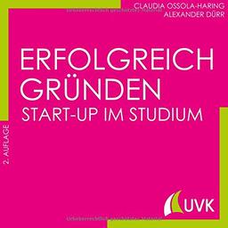 Erfolgreich gründen. Start-up im Studium (Studieren im Quadrat)