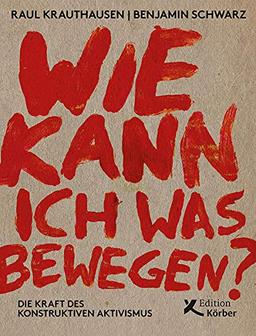 Wie kann ich was bewegen?: Die Kraft des konstruktiven Aktivismus