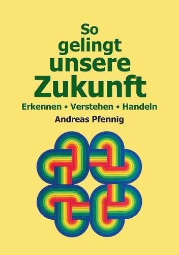 So gelingt unsere Zukunft: Erkennen - Verstehen - Handeln