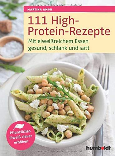 111 High-Protein-Rezepte: Mit eiweißreichem Essen gesund, schlank und satt. Pflanzliches Eiweß clever erhöhen