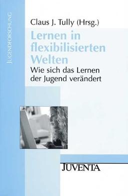 Lernen in flexibilisierten Welten: Wie sich das Lernen der Jugend verändert (Jugendforschung)