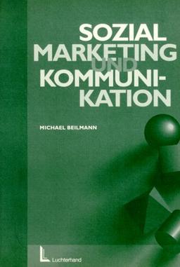 Sozialmarketing und Kommunikation. Arbeitsbuch für eine Basismethode der Sozialarbeit