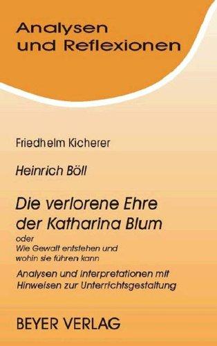 Böll. Die verlorene Ehre der Katharina Blum oder Wie Gewalt entstehen und wohin sie führen kann. Analysen und Reflexionen: Analysen und Interpretationen mit Hinweisen zur Unterrichtsgestaltung