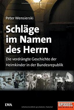 Schläge im Namen des Herrn: Die verdrängte Geschichte der Heimkinder in der Bundesrepublik