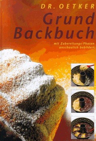 Das Dr. Oetker Grundbackbuch. Mit Zubereitungs- Phasen anschaulich bebildert