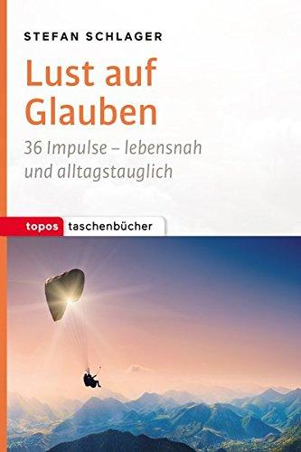 Lust auf Glauben: 36 Impulse - lebensnah und alltagstauglich (Topos Taschenbücher)