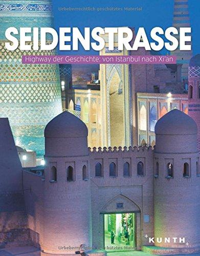 Seidenstraße: Highway der Geschichte: von Istanbul nach Xi'an (KUNTH Bildband / Nachschlagewerke)