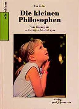 Die kleinen Philosophen: Vom Umgang mit schwierigen Kinderfragen (Wir-Eltern-Buchreihe)