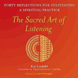 The Sacred Art of Listening: Forty Reflections for Cultivating a Spiritual Practice