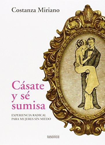 Cásate y sé sumisa : experiencia radical para mujeres sin miedo