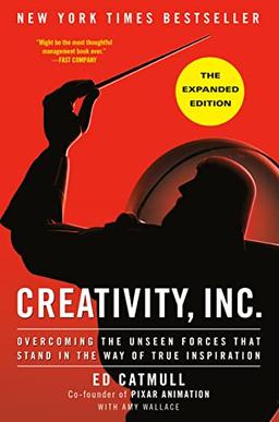 Creativity, Inc. (The Expanded Edition): Overcoming the Unseen Forces That Stand in the Way of True Inspiration