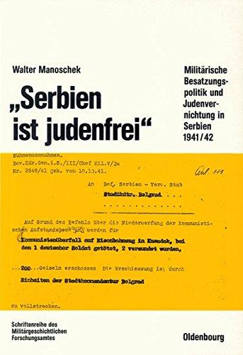 "Serbien ist judenfrei": Militärische Besatzungspolitik und Judenvernichtung in Serbien 1941/42 (Beiträge zur Militärgeschichte, Band 38)