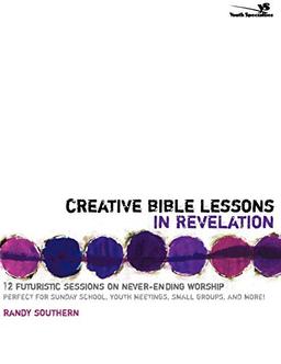 Creative Bible Lessons in Revelation: 12 Futuristic Sessions on Never-Ending Worship