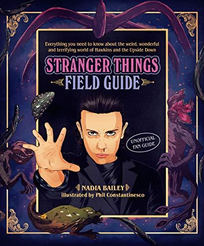 The Stranger Things Field Guide: Everything you need to know about the weird, wonderful and terrifying world of Hawkins and the Upside Down