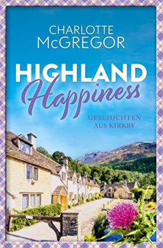 Highland Happiness - Geschichten aus Kirkby: Eine Sammlung von Schottland-Romanzen und Anekdoten aus den malerischen Highlands.