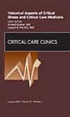 Historical Aspects of Critical Illness and Critical Care Medicine, An Issue of Critical Care Clinics (Volume 25-1) (The Clinics: Nursing, Volume 25-1)