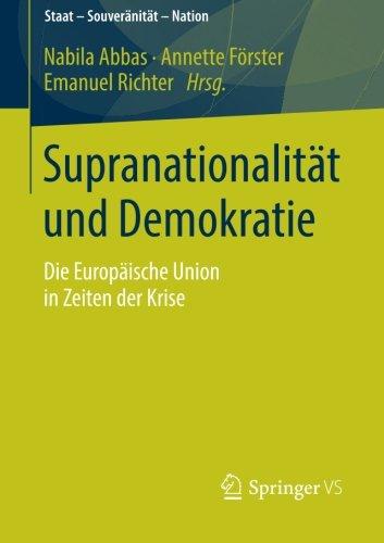 Supranationalität und Demokratie: Die Europäische Union in Zeiten der Krise (Staat - Souveränität - Nation)