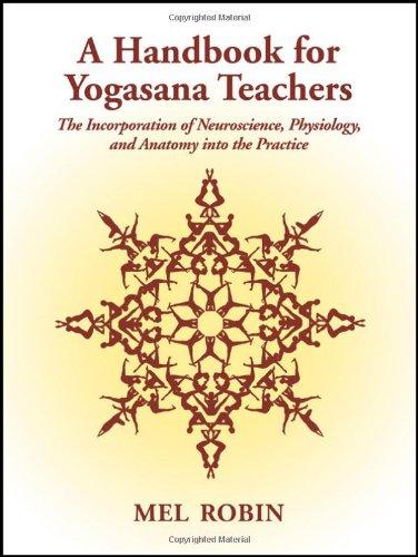 A Handbook for Yogasana Teachers: The Incorporation of Neuroscience, Physiology, and Anatomy Into the Practice