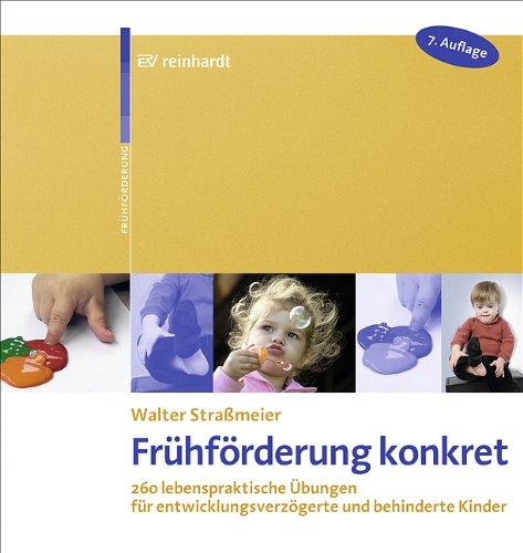 Frühförderung konkret: 260 lebenspraktische Übungen für entwicklungsverzögerte und behinderte Kinder