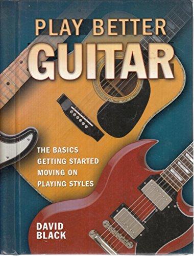 Play Better Guitar: Take Your Playing to the Next Level