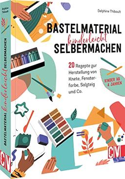 DIY – Bastelmaterial für Kinder einfach selbermachen: 20 kinderleichte Rezepte zur Herstellung von Knete, Fensterfarbe, Salzteig und Co.