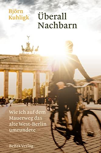 Überall Nachbarn: Wie ich auf dem Mauerweg das alte West-Berlin umrundete