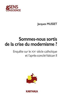 Sommes-nous sortis de la crise du modernisme ? : enquête sur le XXe siècle catholique et l'après-concile Vatican II