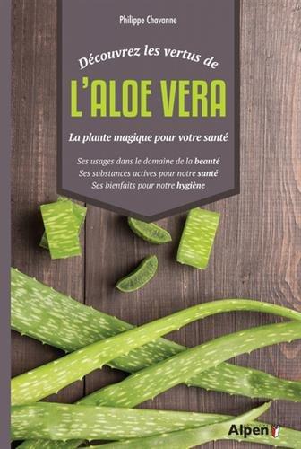 Découvrez les vertus de l'aloe vera : la plante magique pour votre santé : ses usages dans le domaine de la beauté, ses substances actives pour notre santé, ses bienfaits pour notre hygiène