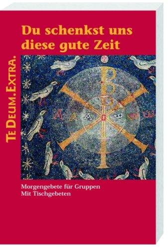 Du schenkst uns diese gute Zeit. Morgen- und Tischgebete für Gruppen. TeDeum Extra