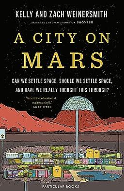 A City on Mars: Can We Settle Space, Should We Settle Space, and Have We Really Thought This Through?