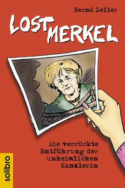 Lost Merkel: Die verrückte Entführung der unheimlichen Kanzlerin