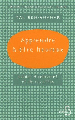 Apprendre à être heureux : cahier d'exercices et de recettes