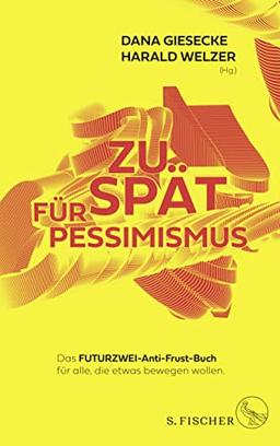 Zu spät für Pessimismus.: Das FUTURZWEI-Anti-Frust-Buch für alle, die etwas bewegen wollen